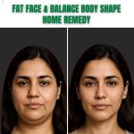 FAT FACE & BALANCE BODY SHAPE HOME REMEDY IN 45 DAYS